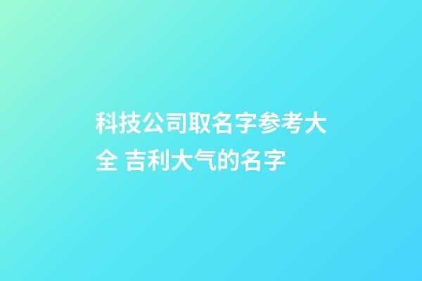 科技公司取名字参考大全 吉利大气的名字-第1张-公司起名-玄机派